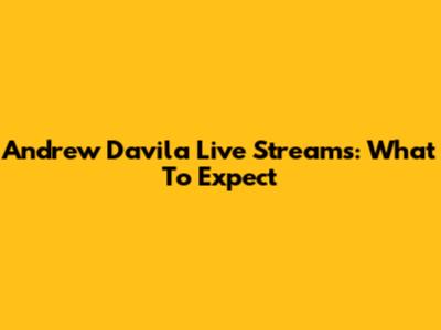 Andrew Davila Live Streams: What To Expect