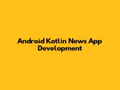Android Kotlin News App Development