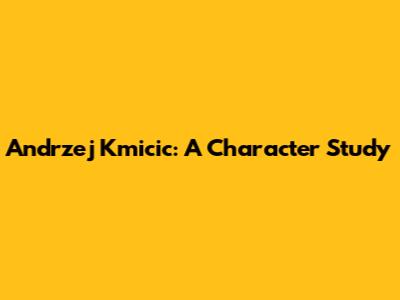 Andrzej Kmicic: A Character Study
