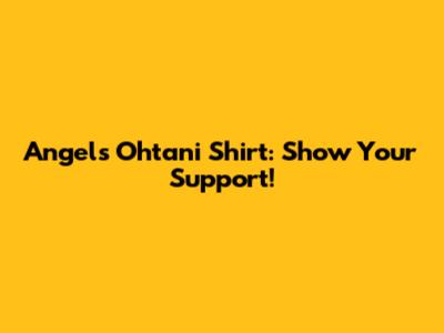 Angels Ohtani Shirt: Show Your Support!