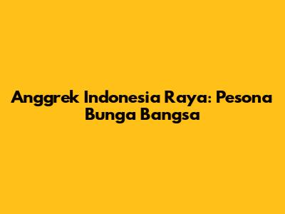 Anggrek Indonesia Raya: Pesona Bunga Bangsa