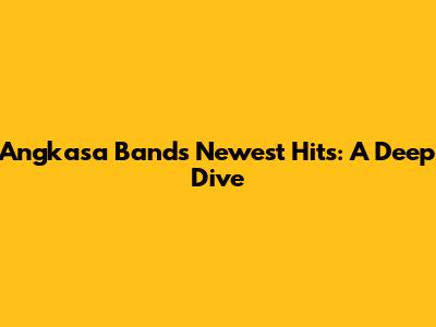 Angkasa Band's Newest Hits: A Deep Dive
