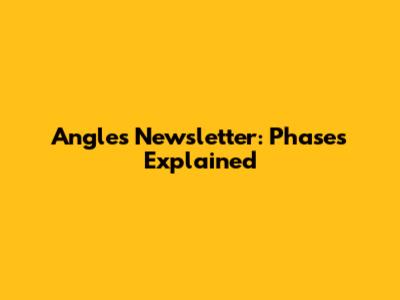 Angles Newsletter: Phases Explained