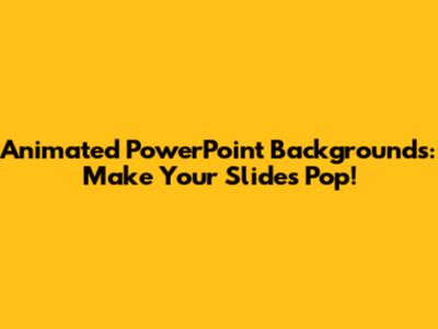 Animated PowerPoint Backgrounds: Make Your Slides Pop!