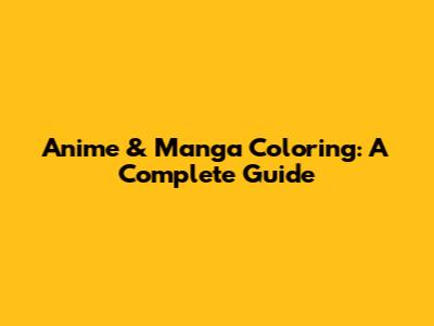 Anime & Manga Coloring: A Complete Guide