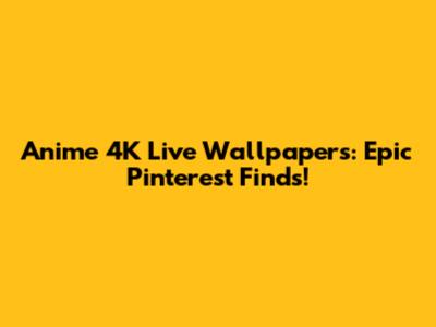 Anime 4K Live Wallpapers: Epic Pinterest Finds!
