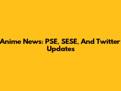 Anime News: PSE, SESE, And Twitter Updates