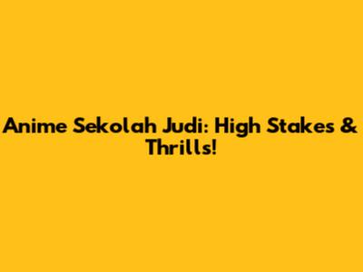 Anime Sekolah Judi: High Stakes & Thrills!