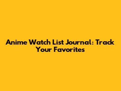 Anime Watch List Journal: Track Your Favorites