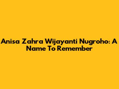 Anisa Zahra Wijayanti Nugroho: A Name To Remember