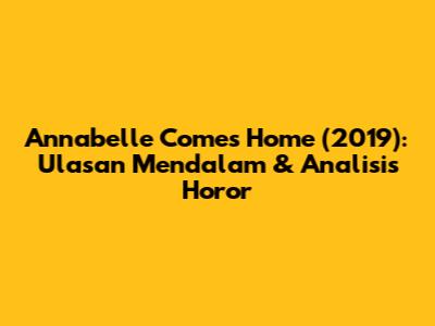 Annabelle Comes Home (2019): Ulasan Mendalam & Analisis Horor
