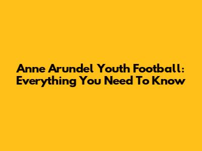 Anne Arundel Youth Football: Everything You Need To Know