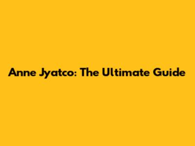 Anne Jyatco: The Ultimate Guide