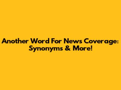 Another Word For News Coverage: Synonyms & More!