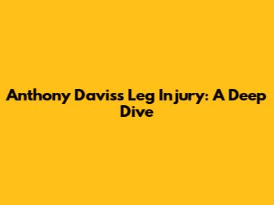 Anthony Davis's Leg Injury: A Deep Dive