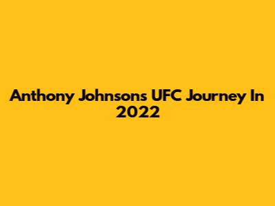 Anthony Johnson's UFC Journey In 2022