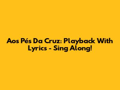 Aos Pés Da Cruz: Playback With Lyrics - Sing Along!