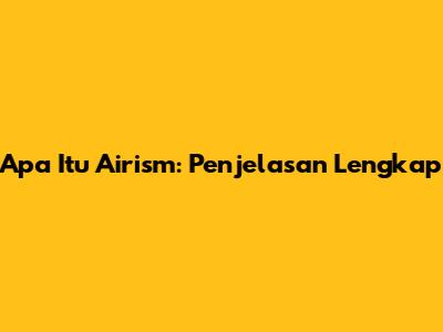 Apa Itu Airism: Penjelasan Lengkap