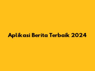 Aplikasi Berita Terbaik 2024