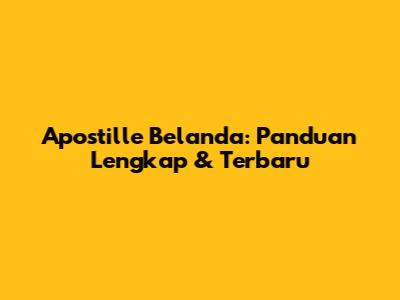 Apostille Belanda: Panduan Lengkap & Terbaru