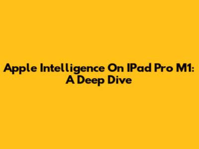 Apple Intelligence On IPad Pro M1: A Deep Dive