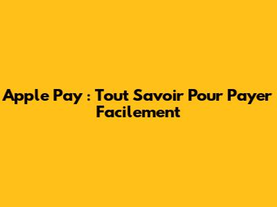 Apple Pay : Tout Savoir Pour Payer Facilement