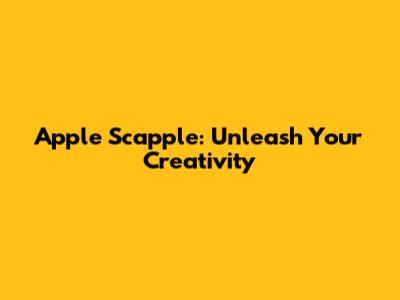 Apple Scapple: Unleash Your Creativity
