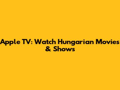 Apple TV: Watch Hungarian Movies & Shows