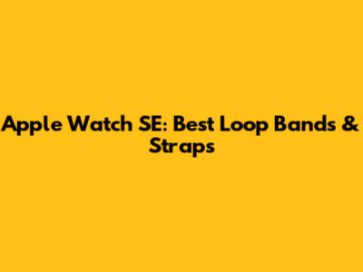 Apple Watch SE: Best Loop Bands & Straps