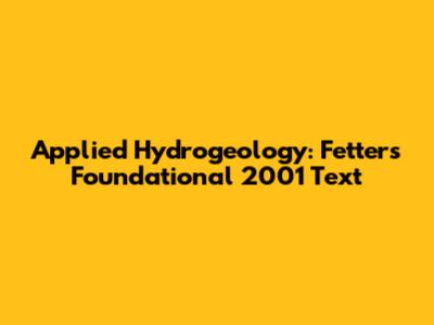 Applied Hydrogeology: Fetter's Foundational 2001 Text