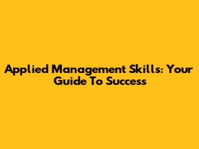 Applied Management Skills: Your Guide To Success