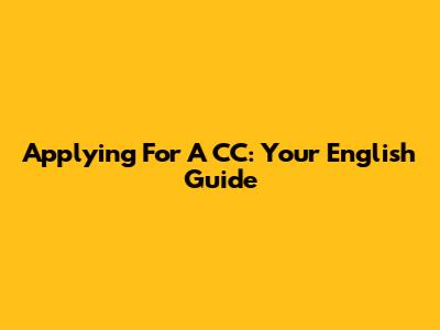 Applying For A CC: Your English Guide