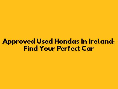 Approved Used Hondas In Ireland: Find Your Perfect Car