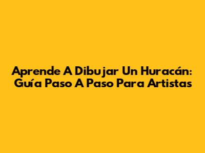 Aprende A Dibujar Un Huracán: Guía Paso A Paso Para Artistas