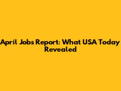 April Jobs Report: What USA Today Revealed