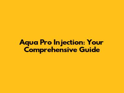 Aqua Pro Injection: Your Comprehensive Guide