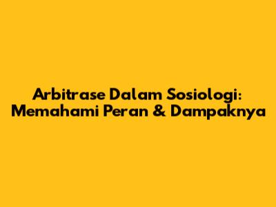 Arbitrase Dalam Sosiologi: Memahami Peran & Dampaknya