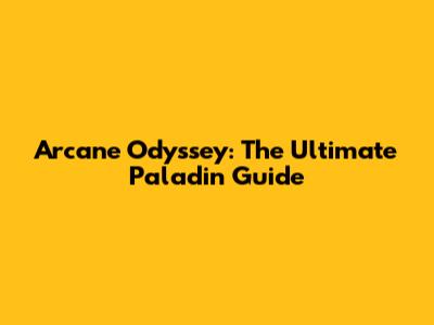 Arcane Odyssey: The Ultimate Paladin Guide