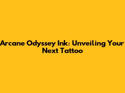 Arcane Odyssey Ink: Unveiling Your Next Tattoo