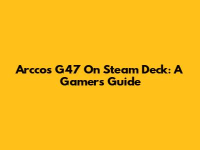 Arccos G47 On Steam Deck: A Gamer's Guide