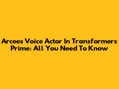 Arcee's Voice Actor In Transformers Prime: All You Need To Know