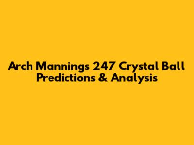 Arch Manning's 247 Crystal Ball Predictions & Analysis