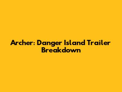 Archer: Danger Island Trailer Breakdown