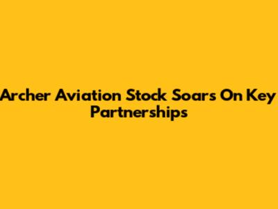 Archer Aviation Stock Soars On Key Partnerships