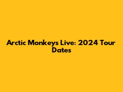 Arctic Monkeys Live: 2024 Tour Dates