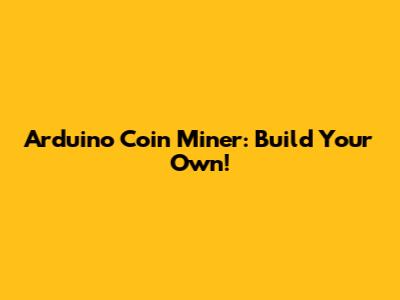 Arduino Coin Miner: Build Your Own!