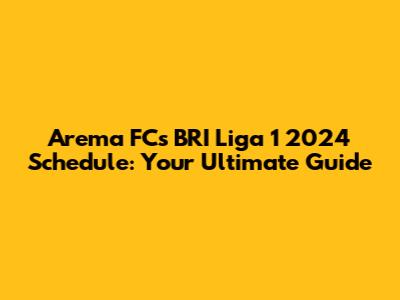 Arema FC's BRI Liga 1 2024 Schedule: Your Ultimate Guide