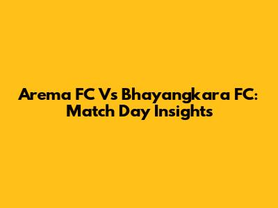 Arema FC Vs Bhayangkara FC: Match Day Insights