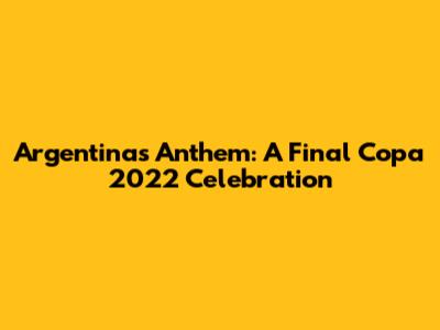 Argentina's Anthem: A Final Copa 2022 Celebration