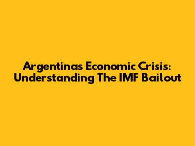 Argentina's Economic Crisis: Understanding The IMF Bailout